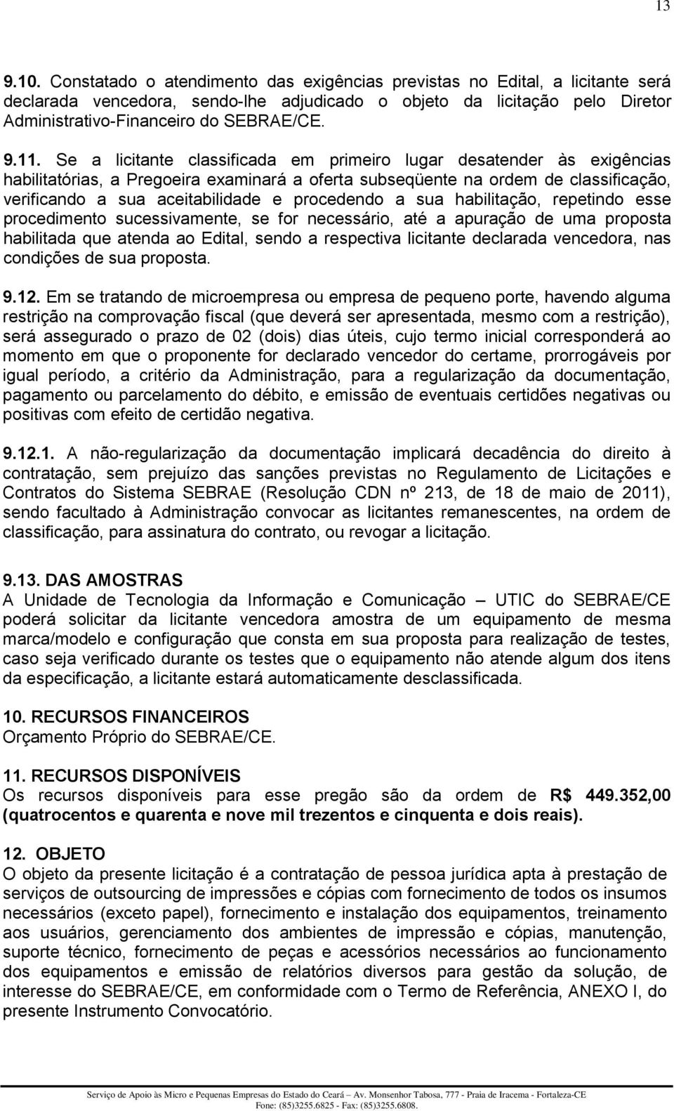 Se a licitante classificada em primeiro lugar desatender às exigências habilitatórias, a Pregoeira examinará a oferta subseqüente na ordem de classificação, verificando a sua aceitabilidade e