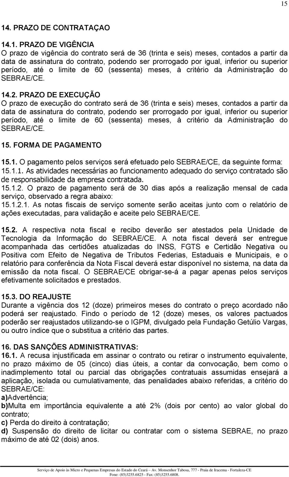 PRAZO DE EXECUÇÃO O prazo de execução do contrato será de 36 (trinta e seis) meses, contados a partir da data de assinatura do contrato, podendo ser prorrogado por igual, inferior ou superior