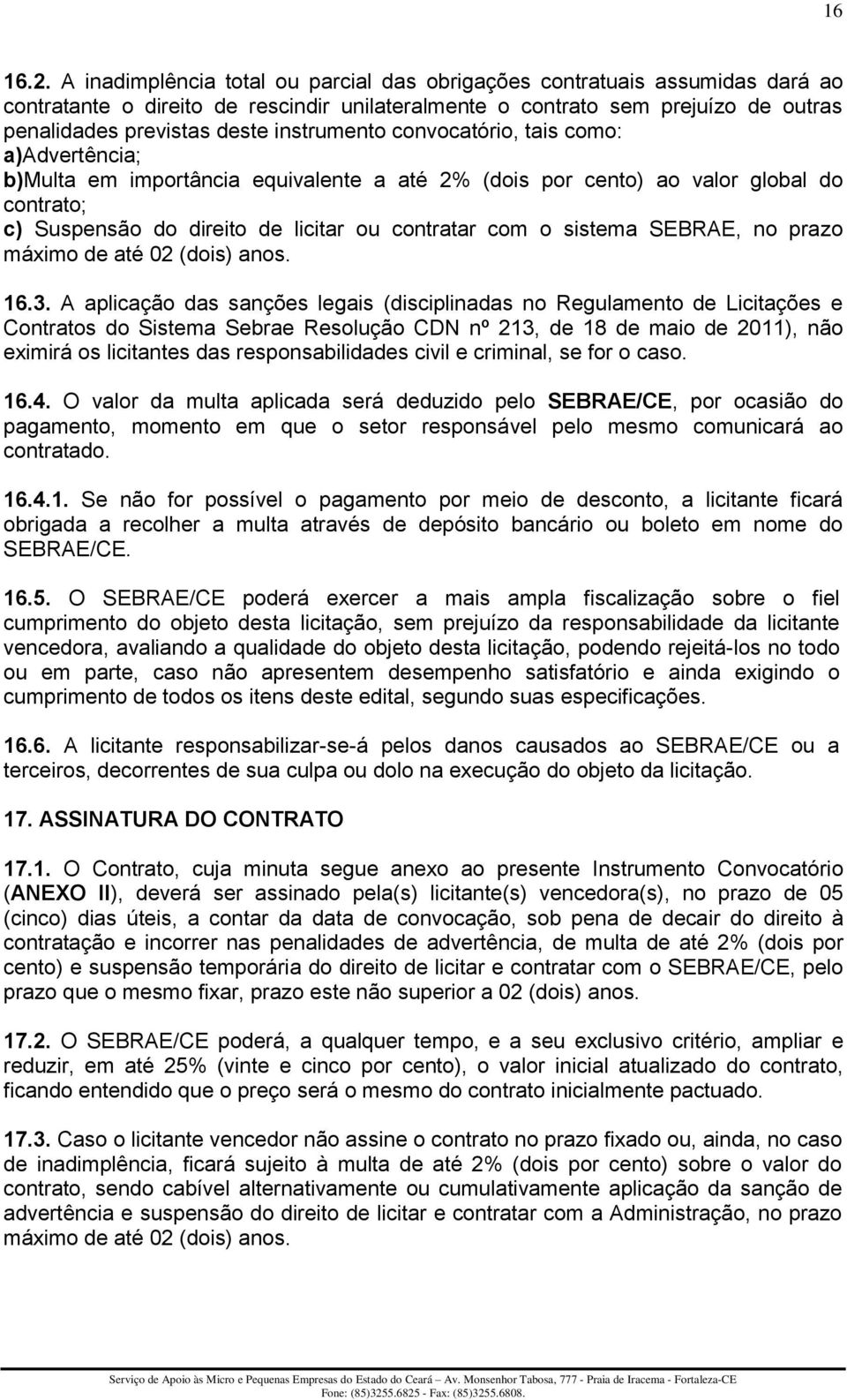 instrumento convocatório, tais como: a)advertência; b)multa em importância equivalente a até 2% (dois por cento) ao valor global do contrato; c) Suspensão do direito de licitar ou contratar com o