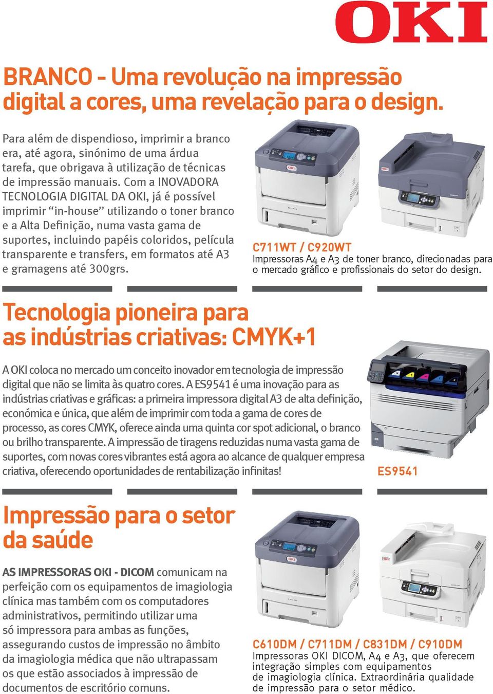 Com a INOVADORA TECNOLOGIA DIGITAL DA OKI, já é possível imprimir in-house utilizando o toner branco e a Alta Definição, numa vasta gama de suportes, incluindo papéis coloridos, película transparente