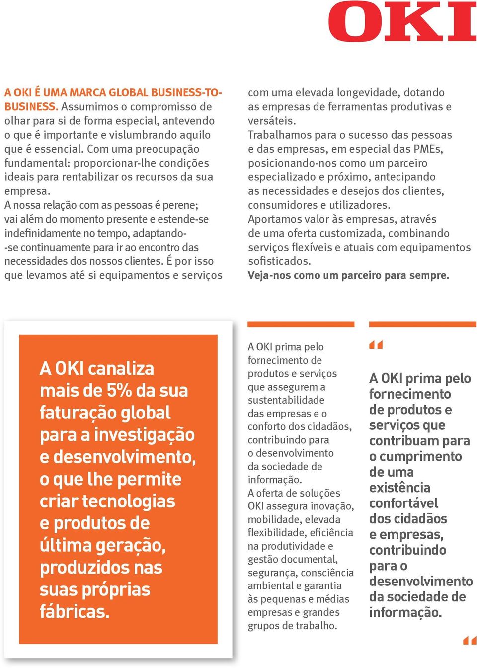 A nossa relação com as pessoas é perene; vai além do momento presente e estende-se indefinidamente no tempo, adaptando- -se continuamente para ir ao encontro das necessidades dos nossos clientes.