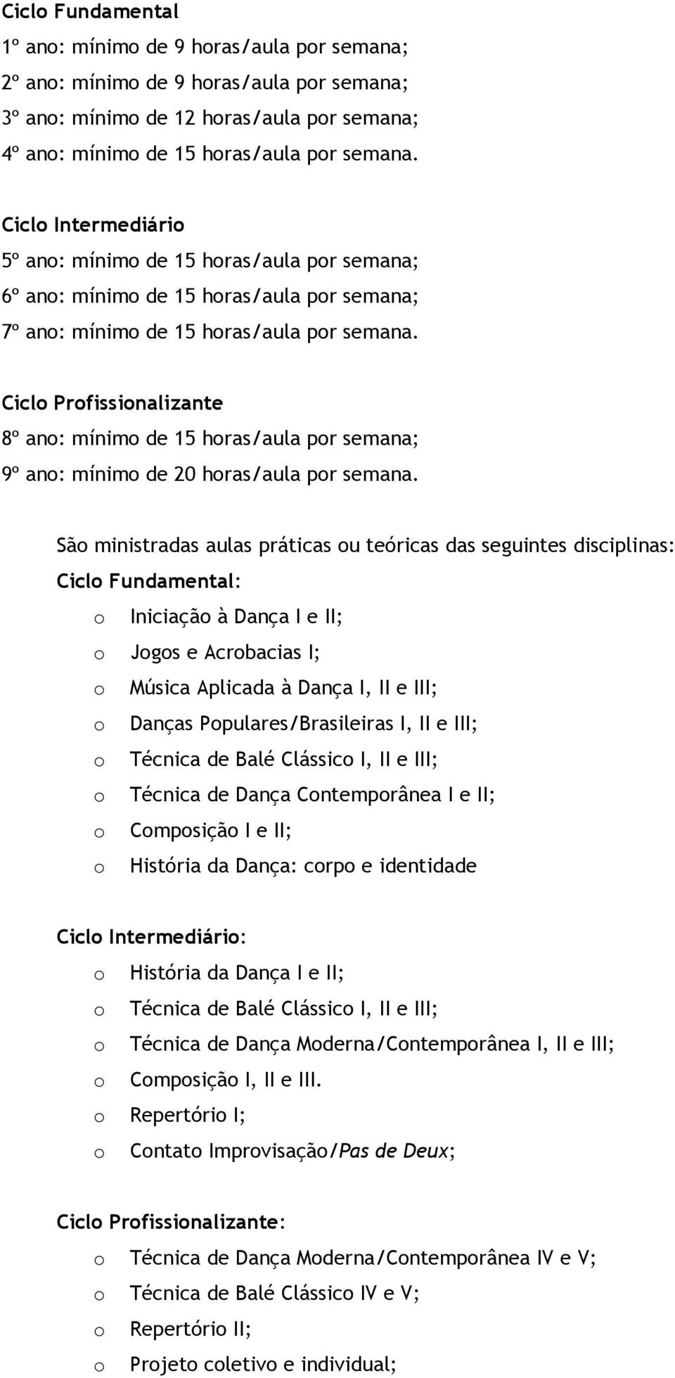 Ciclo Profissionalizante 8º ano: mínimo de 15 horas/aula por semana; 9º ano: mínimo de 20 horas/aula por semana.