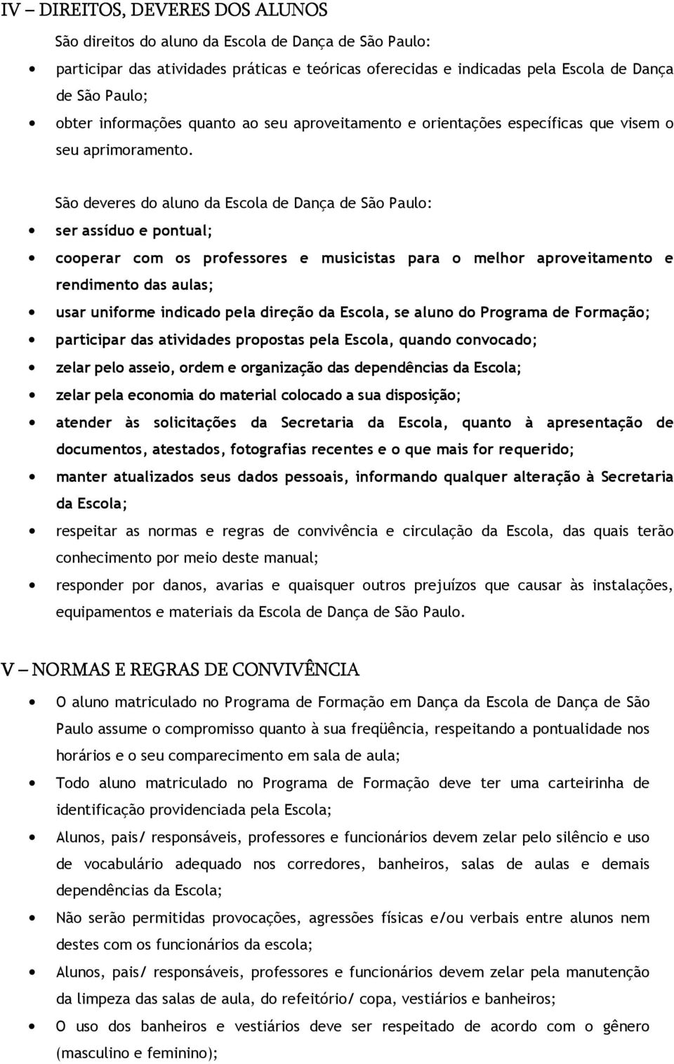 São deveres do aluno da Escola de Dança de São Paulo: ser assíduo e pontual; cooperar com os professores e musicistas para o melhor aproveitamento e rendimento das aulas; usar uniforme indicado pela