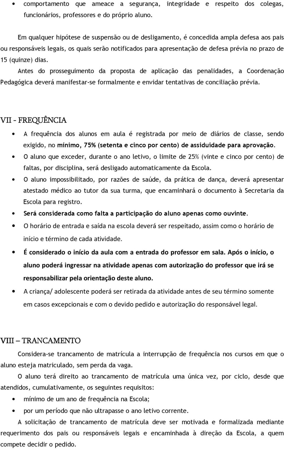 dias. Antes do prosseguimento da proposta de aplicação das penalidades, a Coordenação Pedagógica deverá manifestar-se formalmente e envidar tentativas de conciliação prévia.