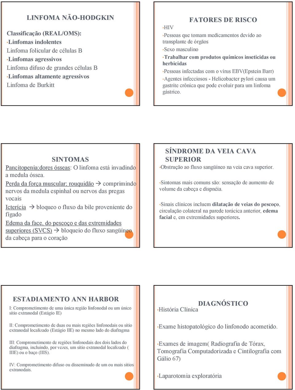 Barr) Agentes infecciosos - Helicobacter pylori causa um gastrite crônica que pode evoluir para um linfoma gástrico. SI TOMAS Pancitopenia;dores ósseas: O linfoma está invadindo a medula óssea.