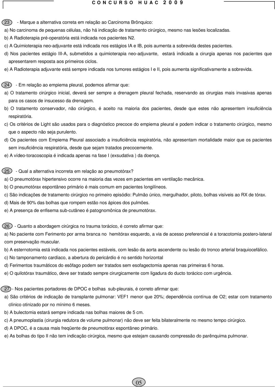 d) Nos pacientes estágio III-A, submetidos a quimioterapia neo-adjuvante, estará indicada a cirurgia apenas nos pacientes que apresentarem resposta aos primeiros ciclos.