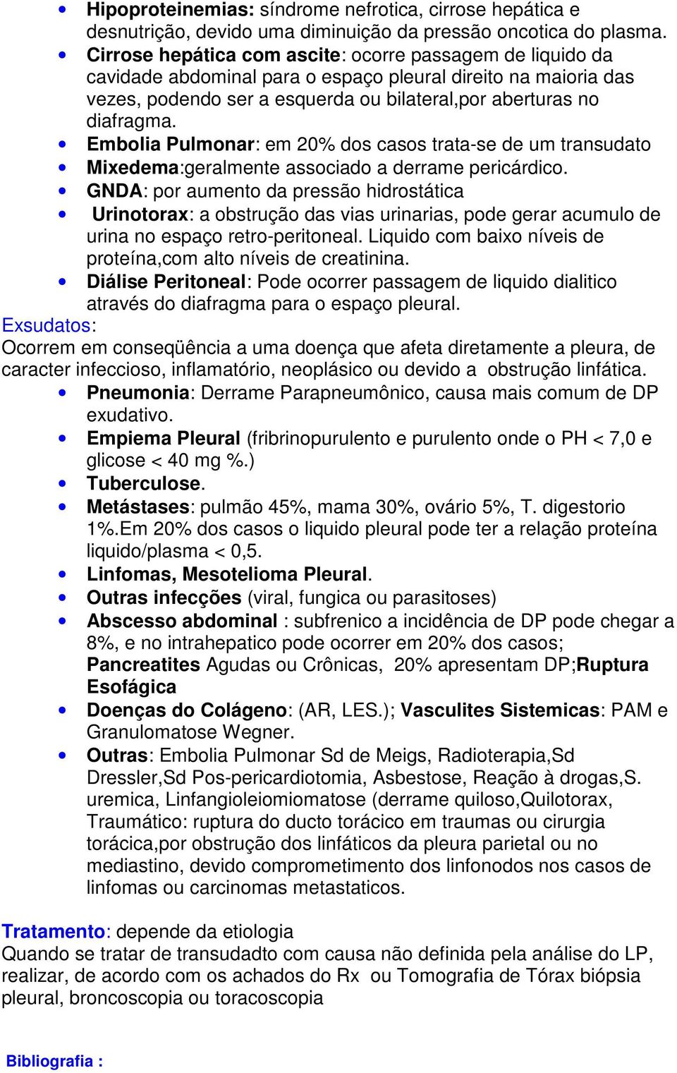 Embolia Pulmonar: em 20% dos casos trata-se de um transudato Mixedema:geralmente associado a derrame pericárdico.