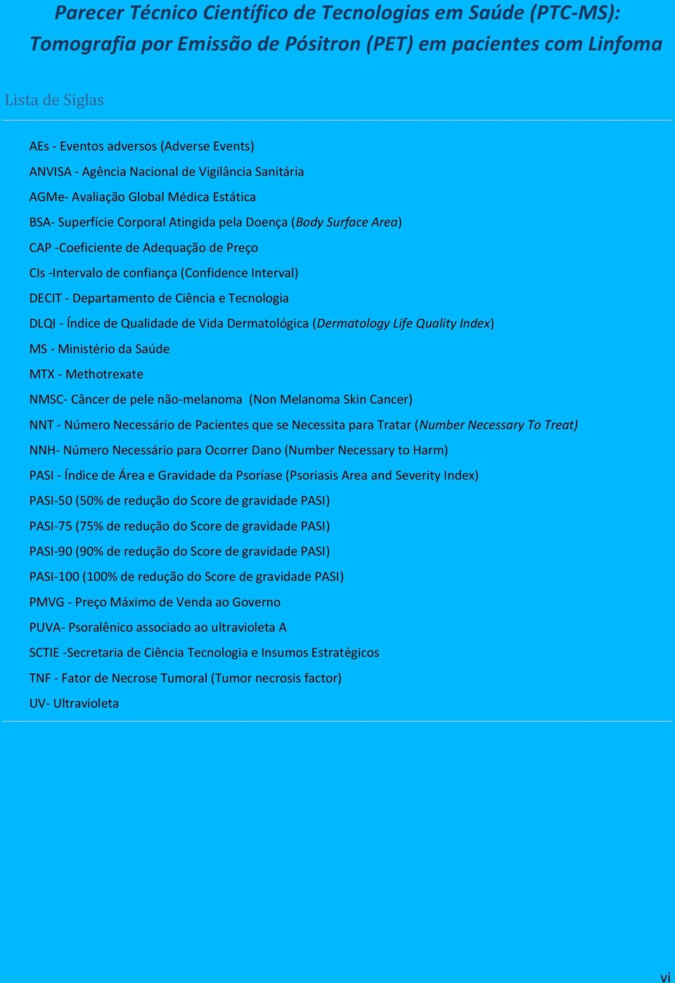 confiança (Confidence Interval) DECIT - Departamento de Ciência e Tecnologia DLQI - Índice de Qualidade de Vida Dermatológica (Dermatology Life Quality Index) MS - Ministério da Saúde MTX -