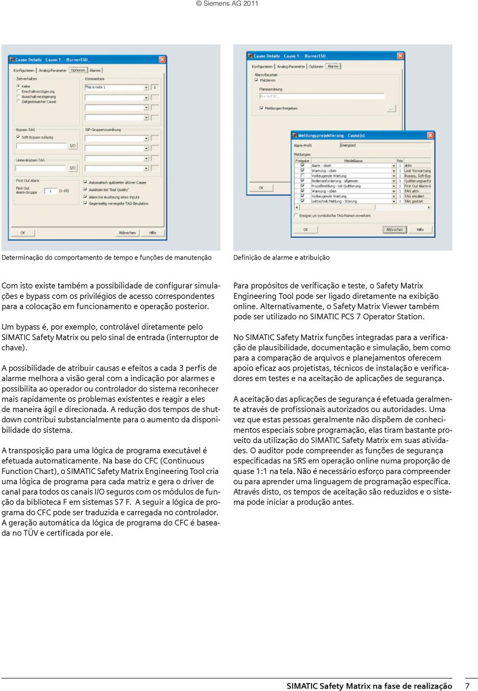 A possibilidade de atribuir causas e efeitos a cada 3 perfis de alarme melhora a visão geral com a indicação por alarmes e possibilita ao operador ou controlador do sistema reconhecer mais