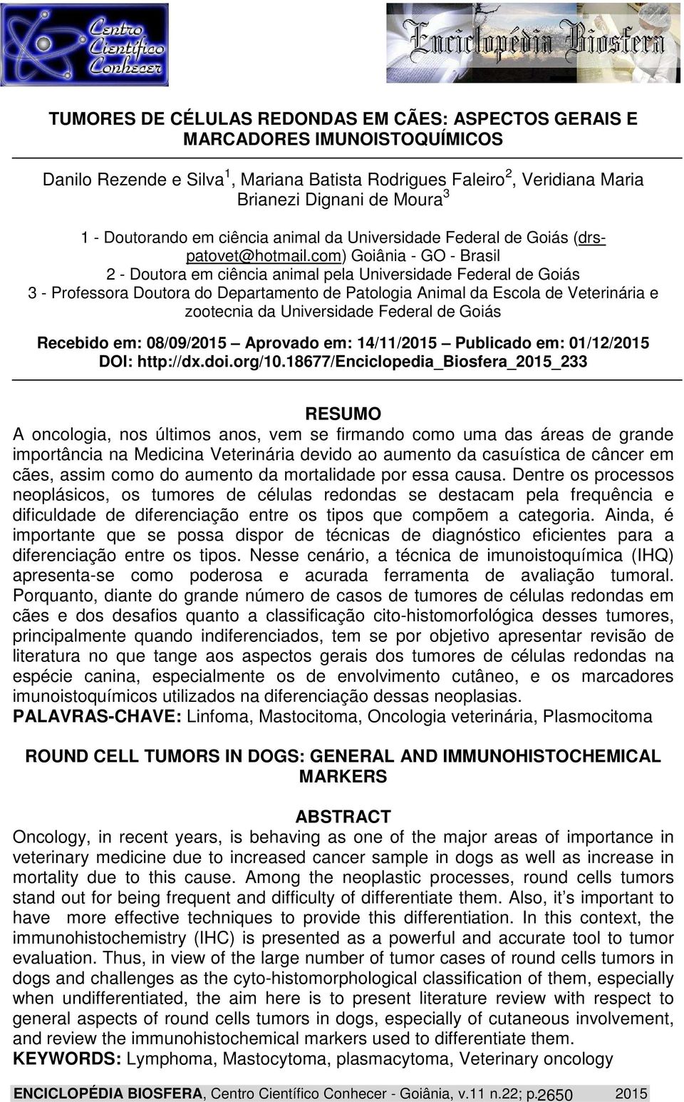 com) Goiânia - GO - Brasil 2 - Doutora em ciência animal pela Universidade Federal de Goiás 3 - Professora Doutora do Departamento de Patologia Animal da Escola de Veterinária e zootecnia da