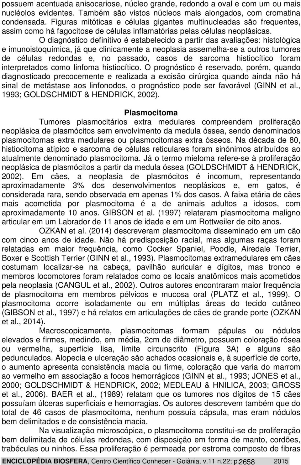 O diagnóstico definitivo é estabelecido a partir das avaliações: histológica e imunoistoquímica, já que clinicamente a neoplasia assemelha-se a outros tumores de células redondas e, no passado, casos