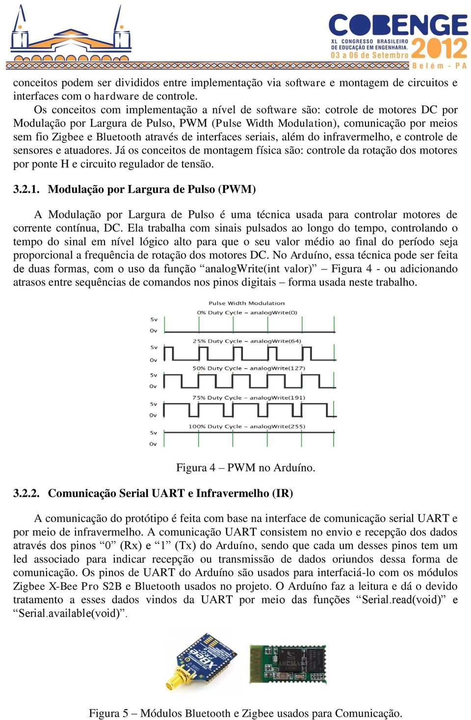 através de interfaces seriais, além do infravermelho, e controle de sensores e atuadores.