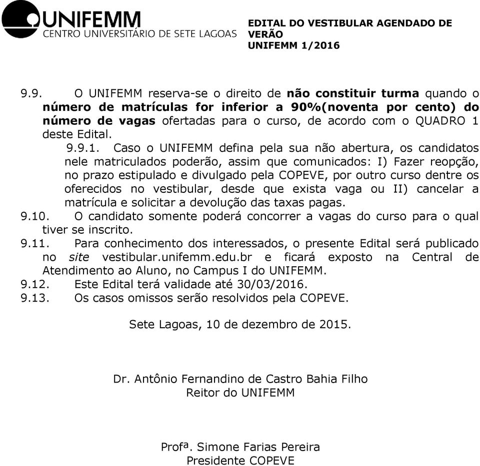 Caso o UNIFEMM defina pela sua não abertura, os candidatos nele matriculados poderão, assim que comunicados: I) Fazer reopção, no prazo estipulado e divulgado pela COPEVE, por outro curso dentre os