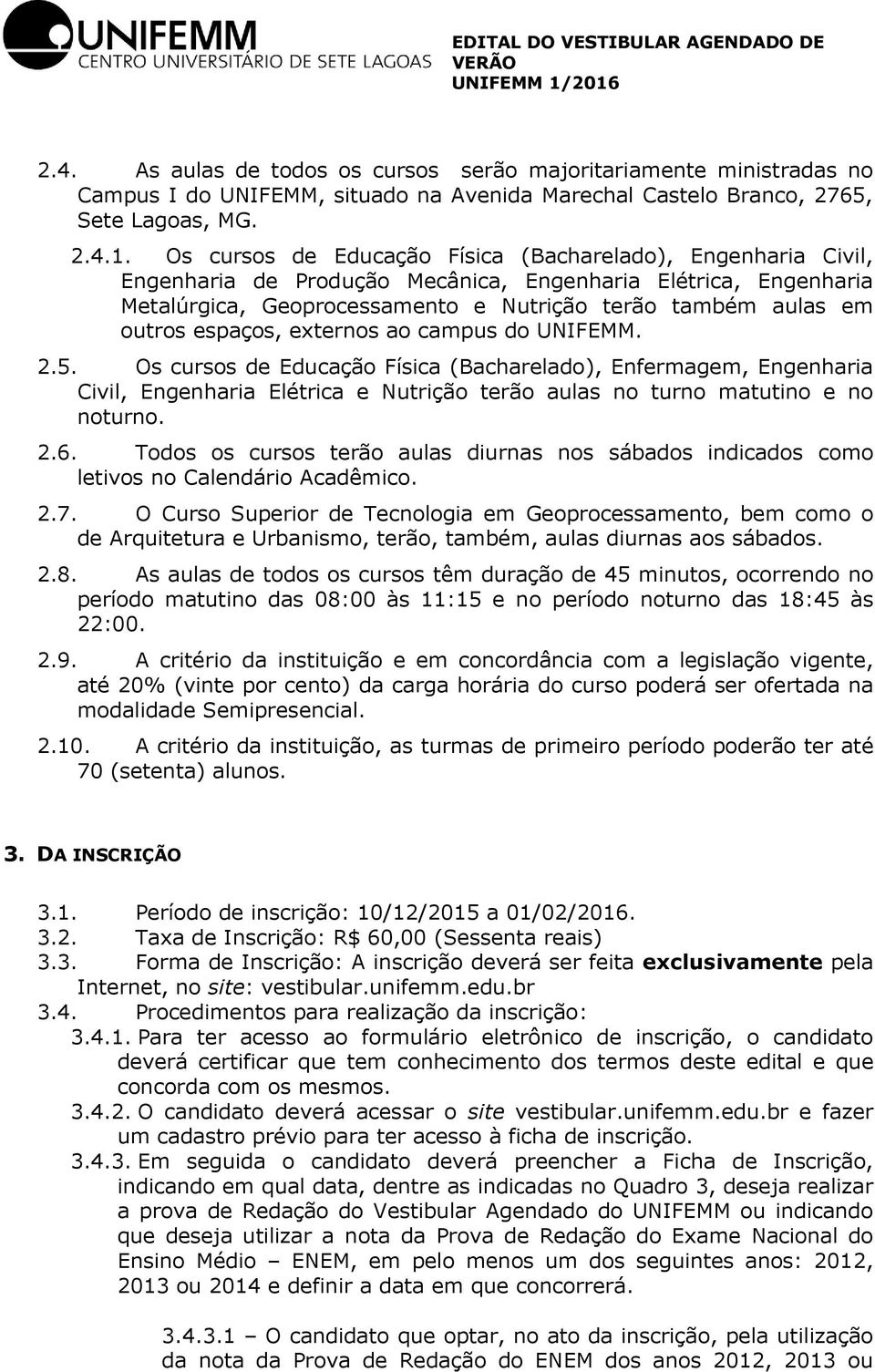 externos ao campus do UNIFEMM. 2.5. Os cursos de Educação Física (), Enfermagem, Engenharia Civil, Engenharia Elétrica e Nutrição terão aulas no turno matutino e no noturno. 2.6.