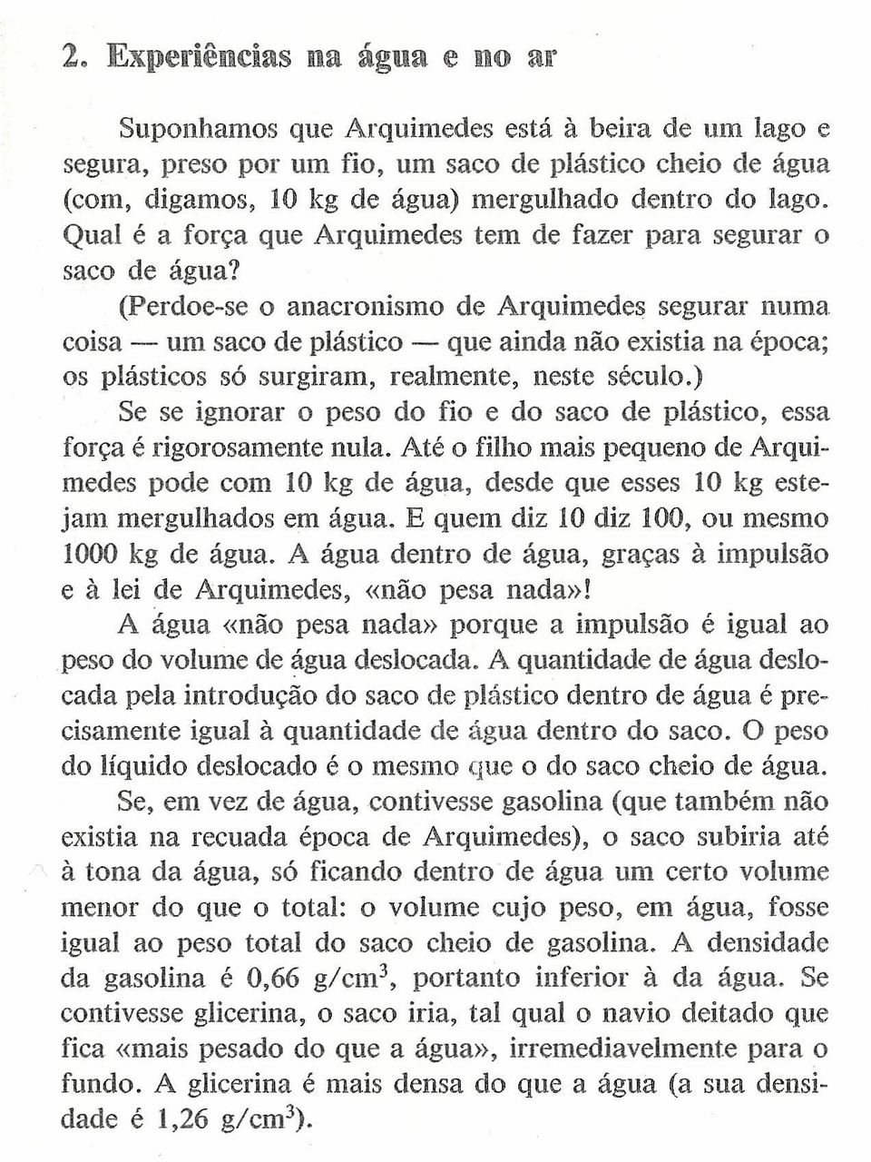 (Perdoe-se o anacronismo de Arquimedes segurar numa coisa - um saco de plástico - que ainda não existia na época; os plásticos só surgiram, realmente, neste século.