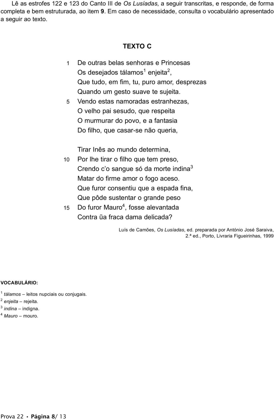 TEXTO C 1 5 De outras belas senhoras e Princesas Os desejados tálamos 1 enjeita 2, Que tudo, em fim, tu, puro amor, desprezas Quando um gesto suave te sujeita.