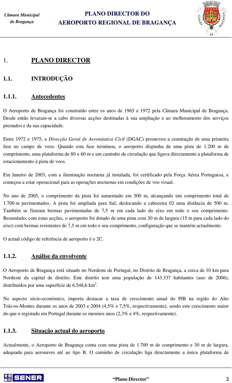 Entre 1972 e 1975, a Direcção Geral de Aeronáutica Civil (DGAC) promoveu a construção de uma primeira fase no campo de voos. Quando esta fase terminou, o aeroporto dispunha de uma pista de 1.