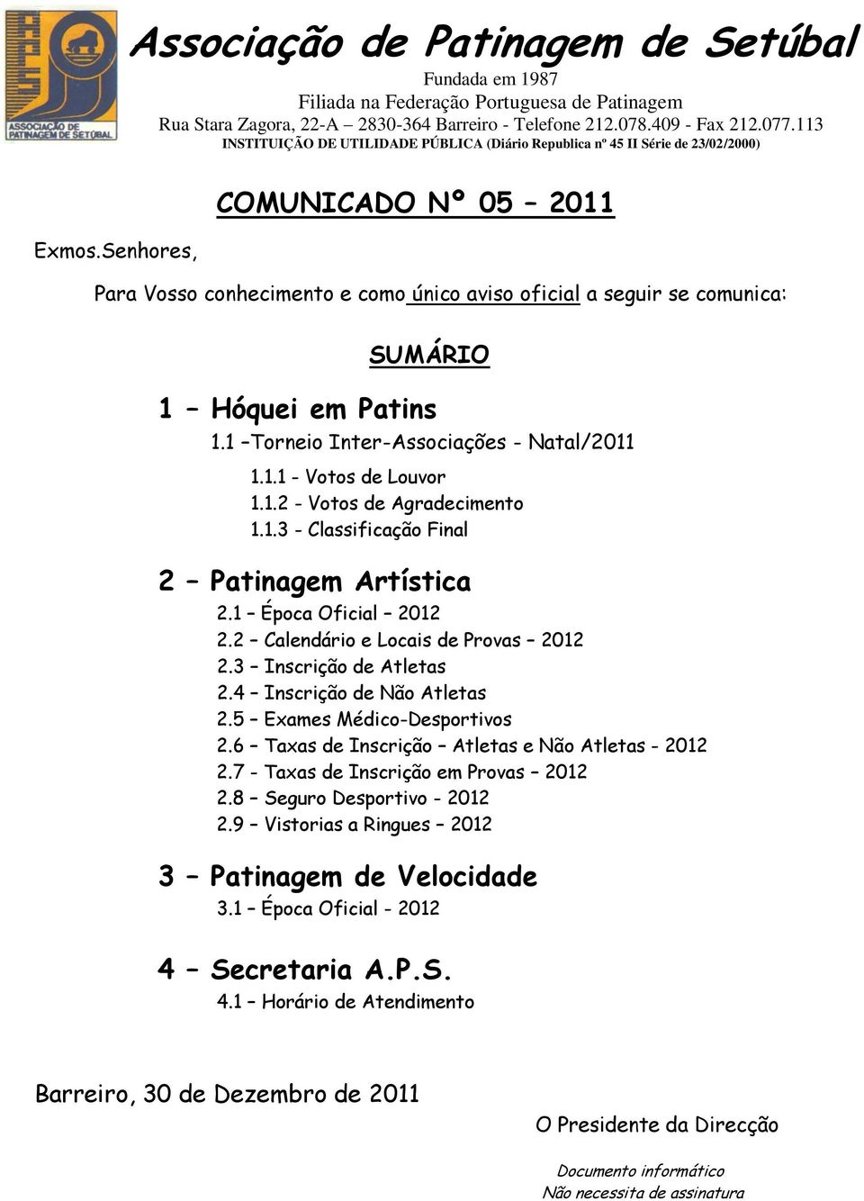 Patins 1.1 Torneio Inter-Associações - Natal/2011 1.1.1 - Votos de Louvor 1.1.2 - Votos de Agradecimento 1.1.3 - Classificação Final 2 Patinagem Artística 2.1 Época Oficial 2012 2.