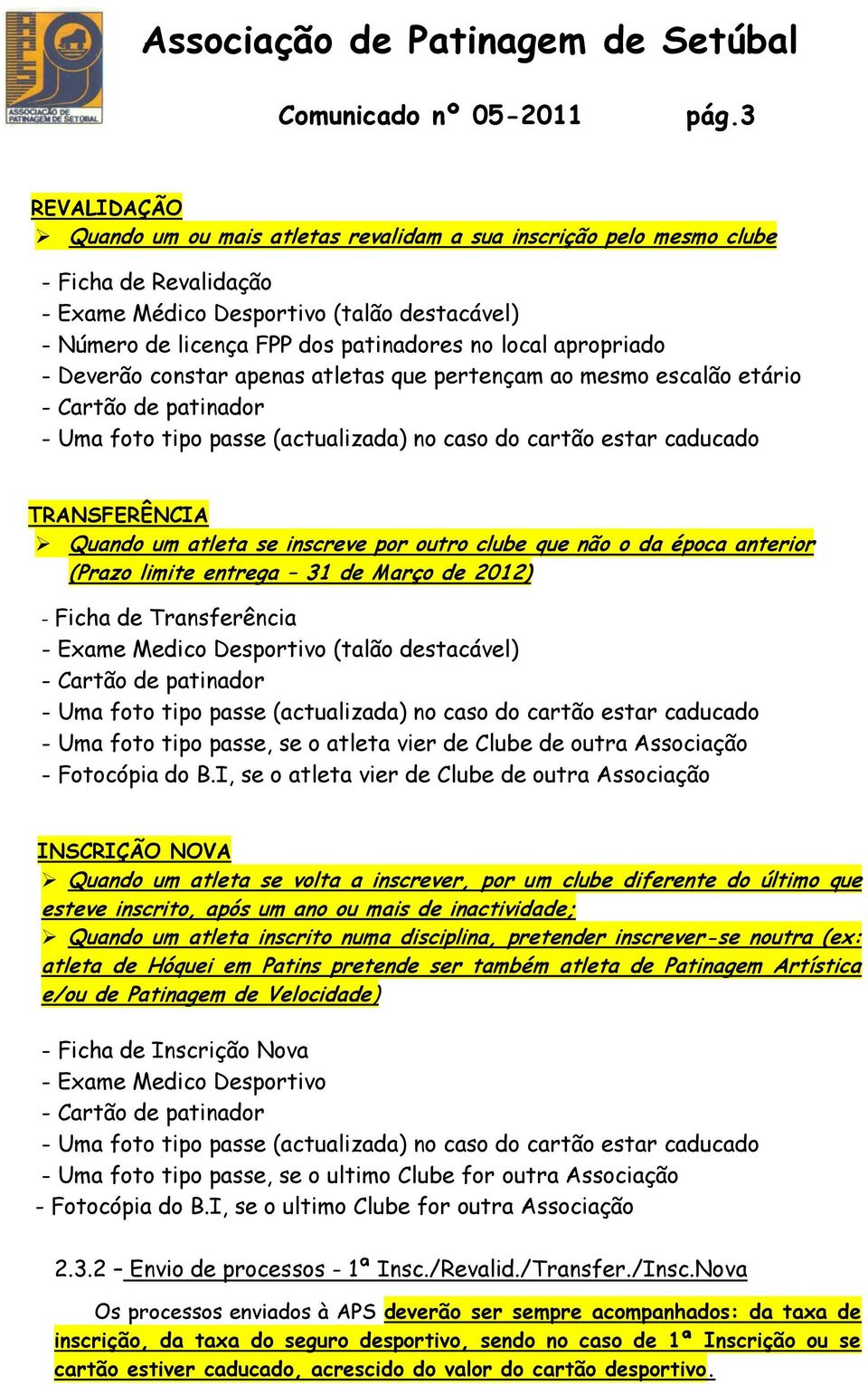 um atleta se inscreve por outro clube que não o da época anterior (Prazo limite entrega 31 de Março de 2012) - Ficha de Transferência - Exame Medico Desportivo (talão destacável) - Cartão de