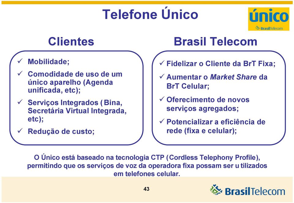 Celular; Oferecimento de novos serviços agregados; Potencializar a eficiência de rede (fixa e celular); O Único está baseado na