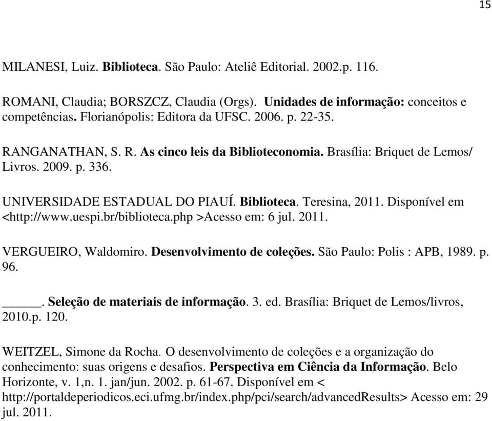 Disponível em <http://www.uespi.br/biblioteca.php >Acesso em: 6 jul. 2011. VERGUEIRO, Waldomiro. Desenvolvimento de coleções. São Paulo: Polis : APB, 1989. p. 96.. Seleção de materiais de informação.