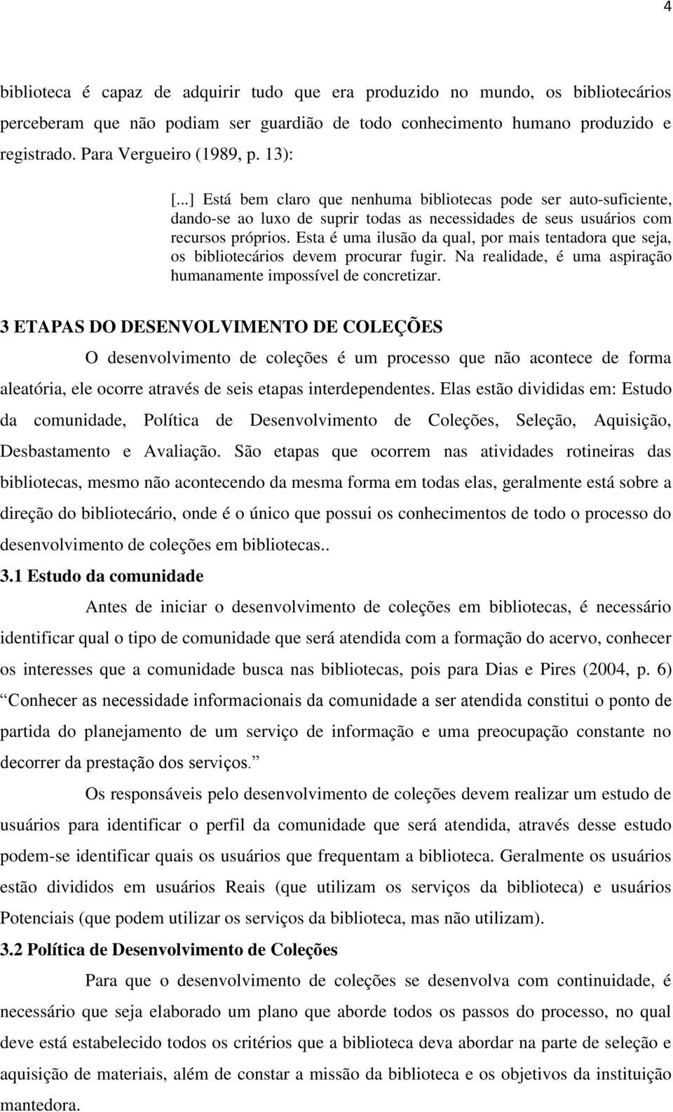 Esta é uma ilusão da qual, por mais tentadora que seja, os bibliotecários devem procurar fugir. Na realidade, é uma aspiração humanamente impossível de concretizar.