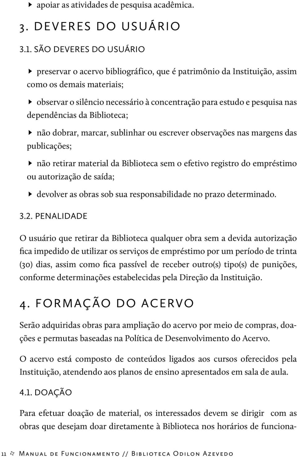 dependências da Biblioteca; não dobrar, marcar, sublinhar ou escrever observações nas margens das publicações; não retirar material da Biblioteca sem o efetivo registro do empréstimo ou autorização