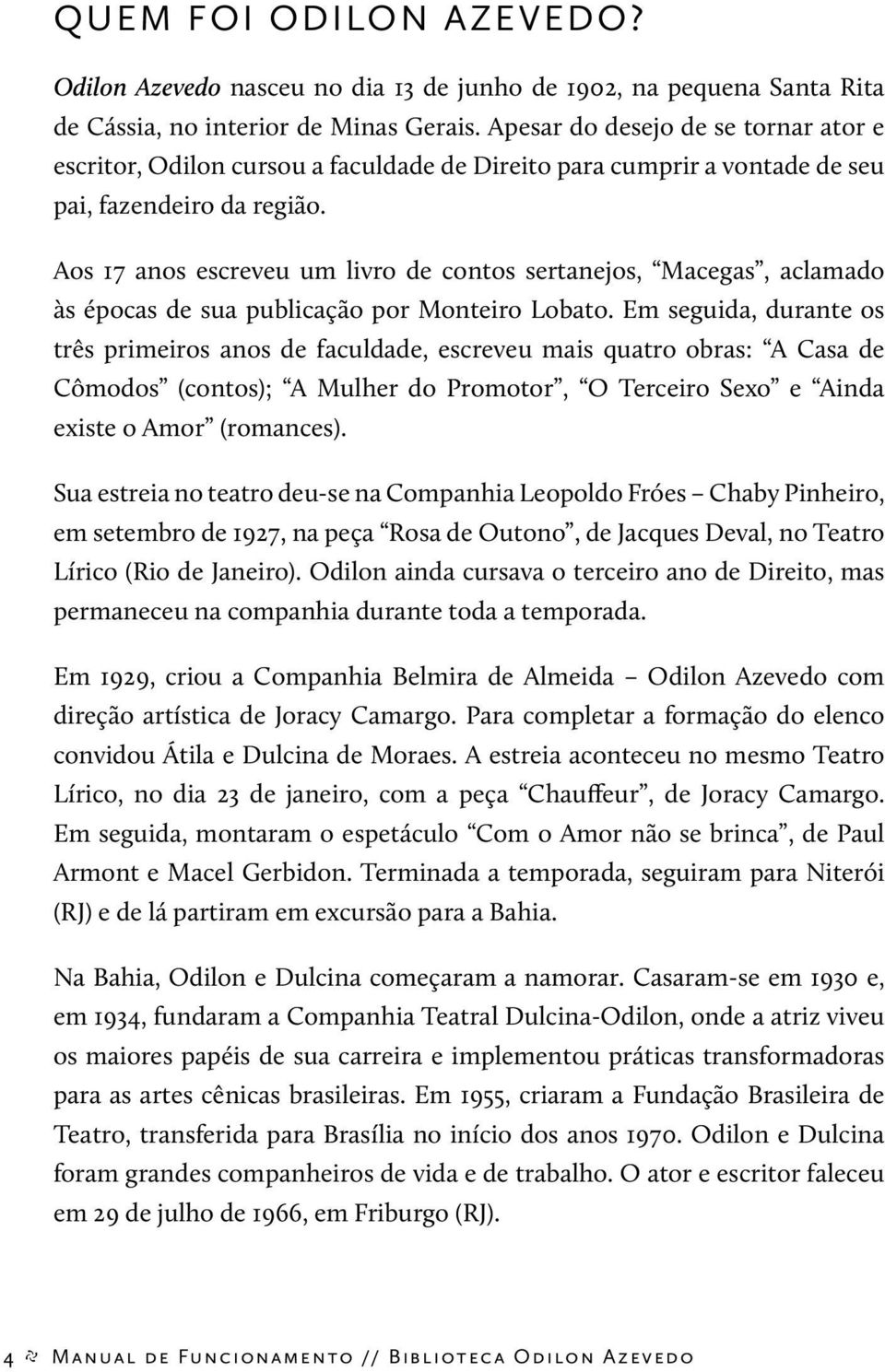 Aos 17 anos escreveu um livro de contos sertanejos, Macegas, aclamado às épocas de sua publicação por Monteiro Lobato.