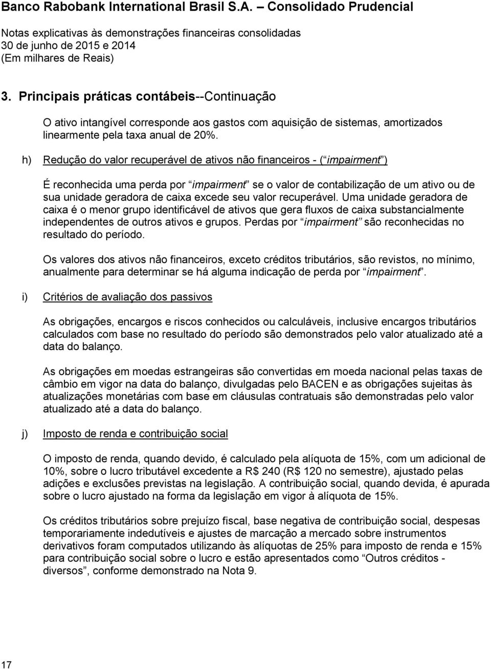 seu valor recuperável. Uma unidade geradora de caixa é o menor grupo identificável de ativos que gera fluxos de caixa substancialmente independentes de outros ativos e grupos.