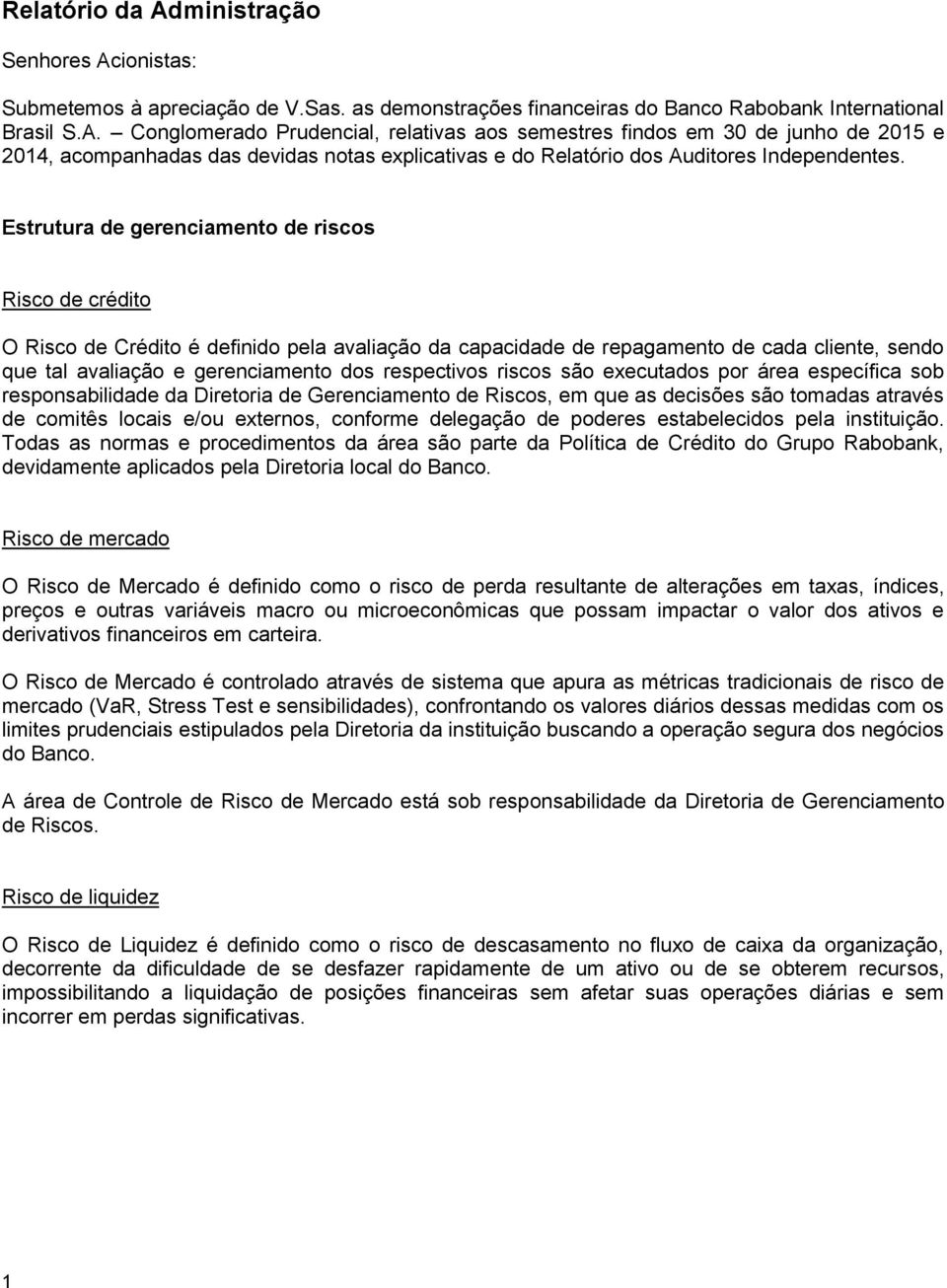 respectivos riscos são executados por área específica sob responsabilidade da Diretoria de Gerenciamento de Riscos, em que as decisões são tomadas através de comitês locais e/ou externos, conforme