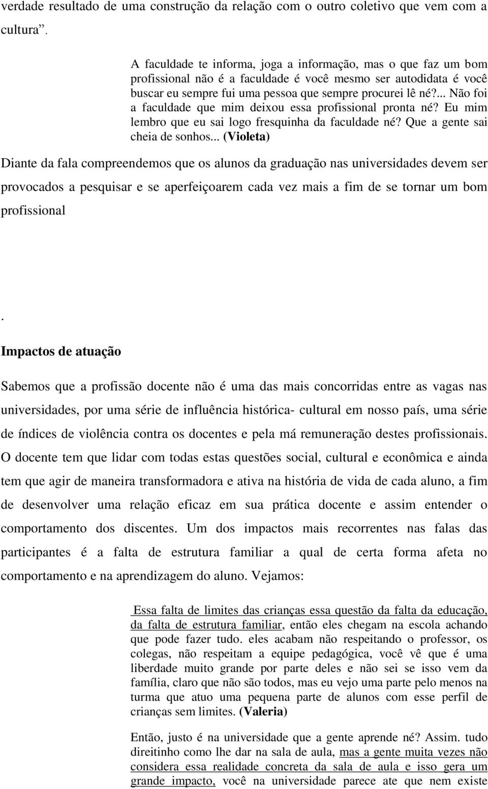 ... Não foi a faculdade que mim deixou essa profissional pronta né? Eu mim lembro que eu sai logo fresquinha da faculdade né? Que a gente sai cheia de sonhos.