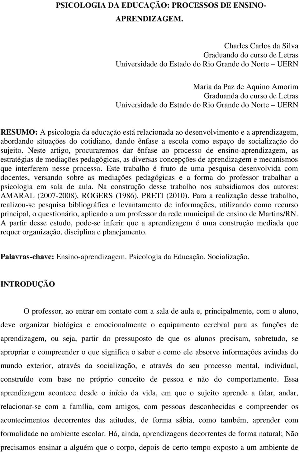 do Norte UERN RESUMO: A psicologia da educação está relacionada ao desenvolvimento e a aprendizagem, abordando situações do cotidiano, dando ênfase a escola como espaço de socialização do sujeito.