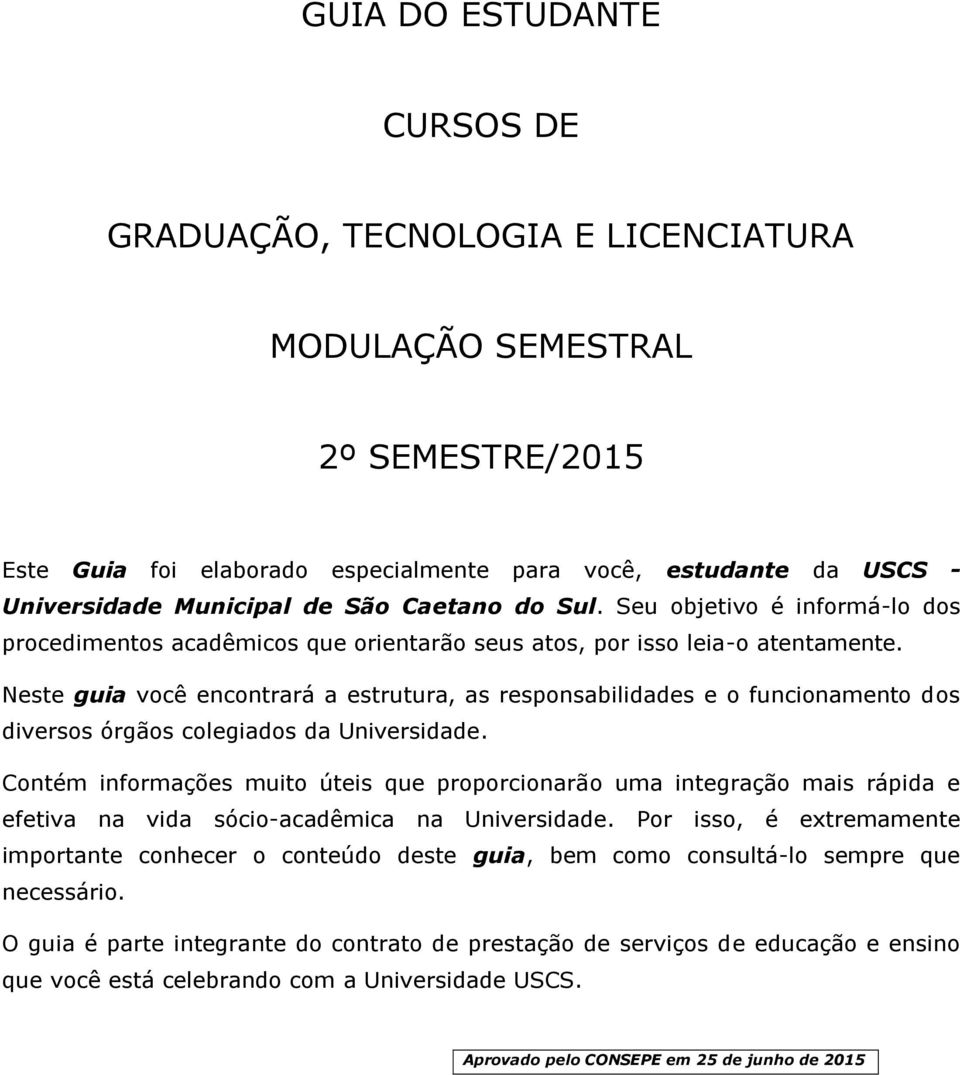 Neste guia você encontrará a estrutura, as responsabilidades e o funcionamento dos diversos órgãos colegiados da Universidade.