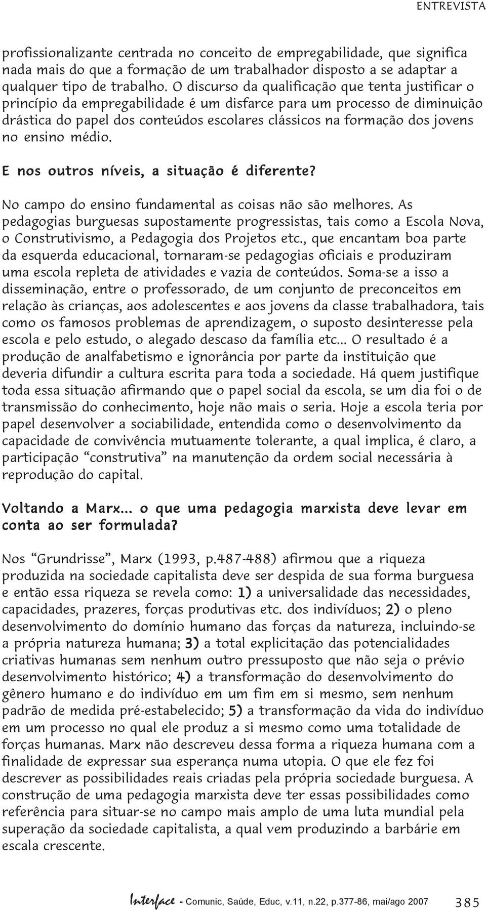 no ensino médio. E nos outros níveis, a situação é diferente? No campo do ensino fundamental as coisas não são melhores.