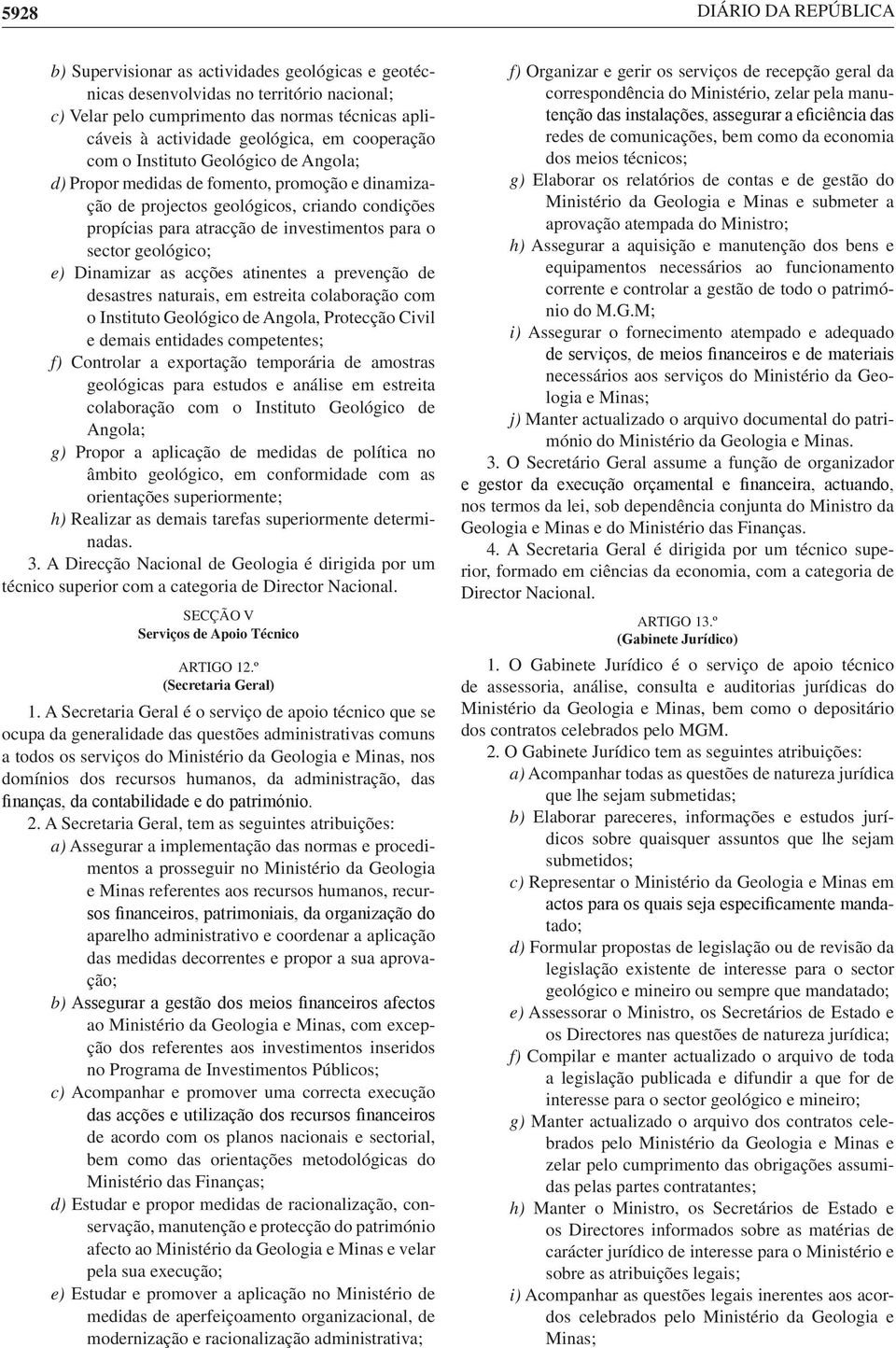 para o sector geológico; e) Dinamizar as acções atinentes a prevenção de desastres naturais, em estreita colaboração com o Instituto Geológico de Angola, Protecção Civil e demais entidades