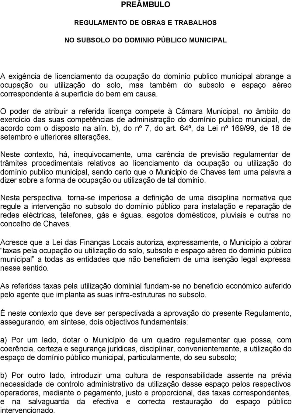 O poder de atribuir a referida licença compete à Câmara Municipal, no âmbito do exercício das suas competências de administração do domínio publico municipal, de acordo com o disposto na alín.