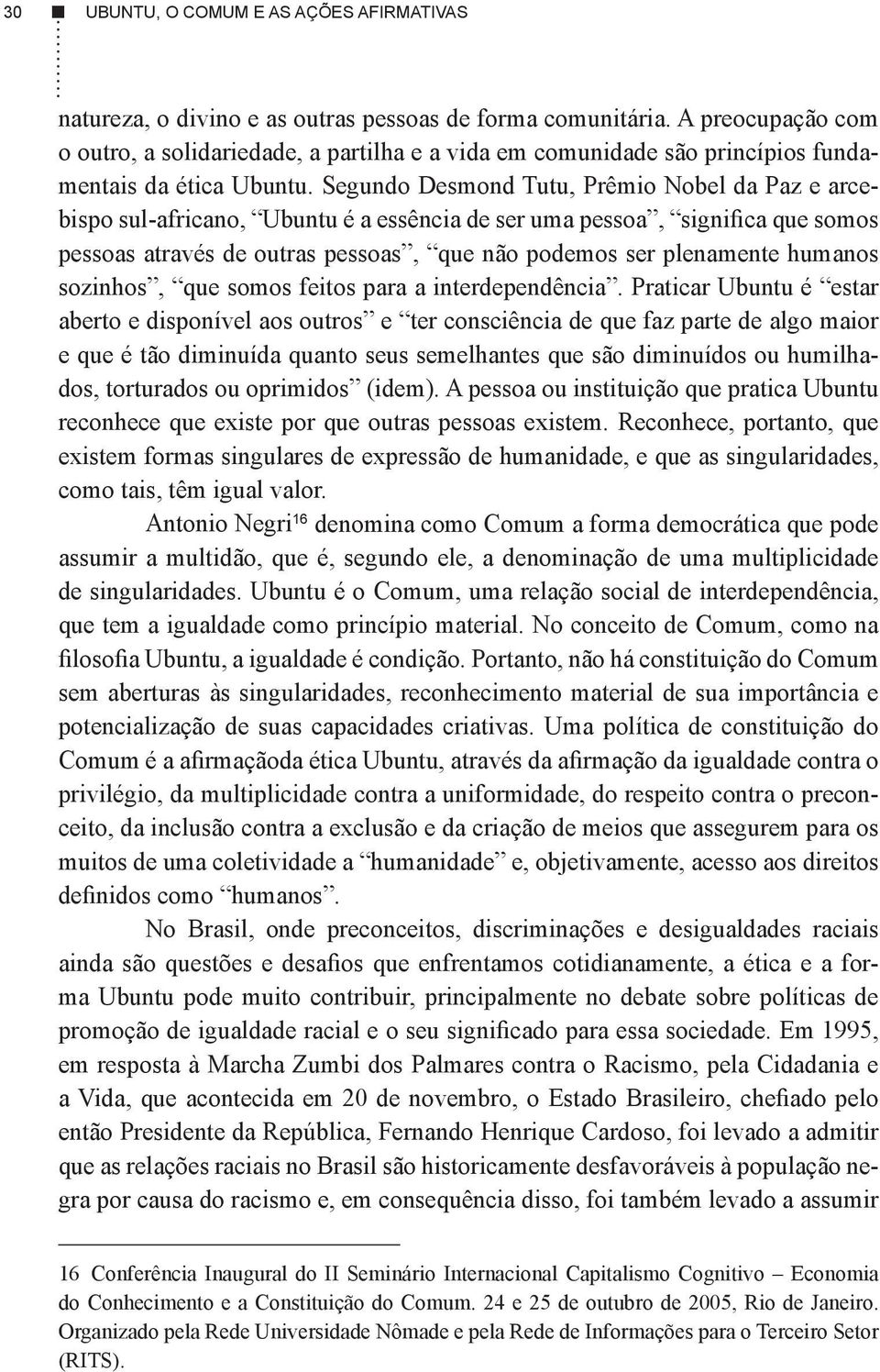 Segundo Desmond Tutu, Prêmio Nobel da Paz e arcebispo sul-africano, Ubuntu é a essência de ser uma pessoa, significa que somos pessoas através de outras pessoas, que não podemos ser plenamente