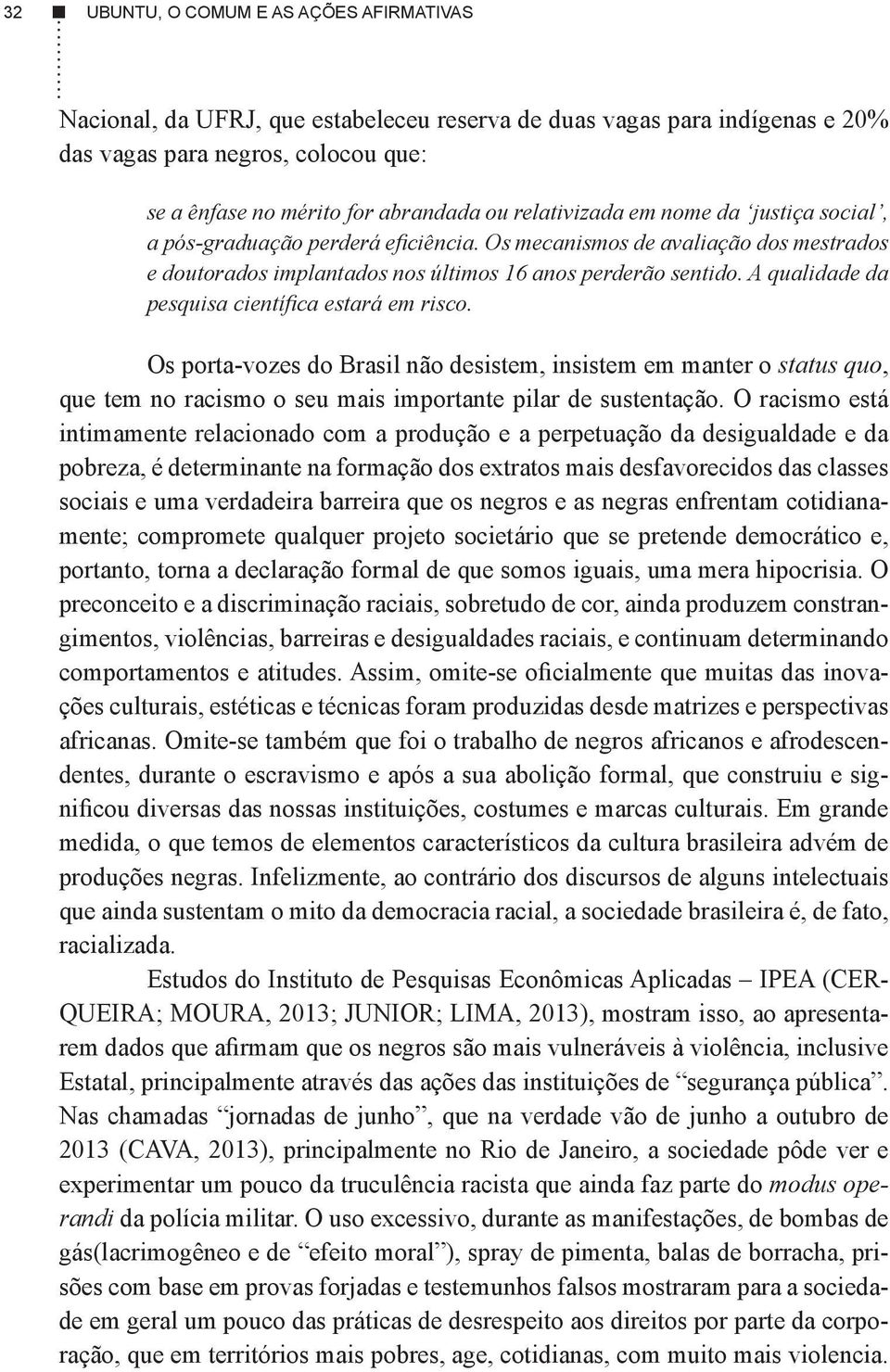 A qualidade da pesquisa científica estará em risco. Os porta-vozes do Brasil não desistem, insistem em manter o status quo, que tem no racismo o seu mais importante pilar de sustentação.