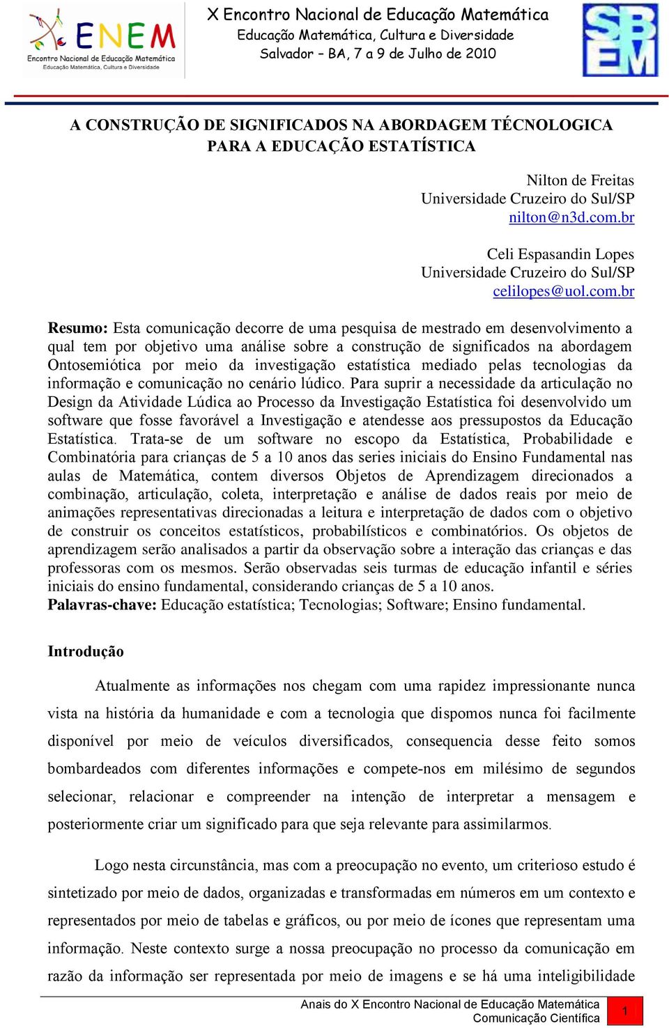 br Resumo: Esta comunicação decorre de uma pesquisa de mestrado em desenvolvimento a qual tem por objetivo uma análise sobre a construção de significados na abordagem Ontosemiótica por meio da