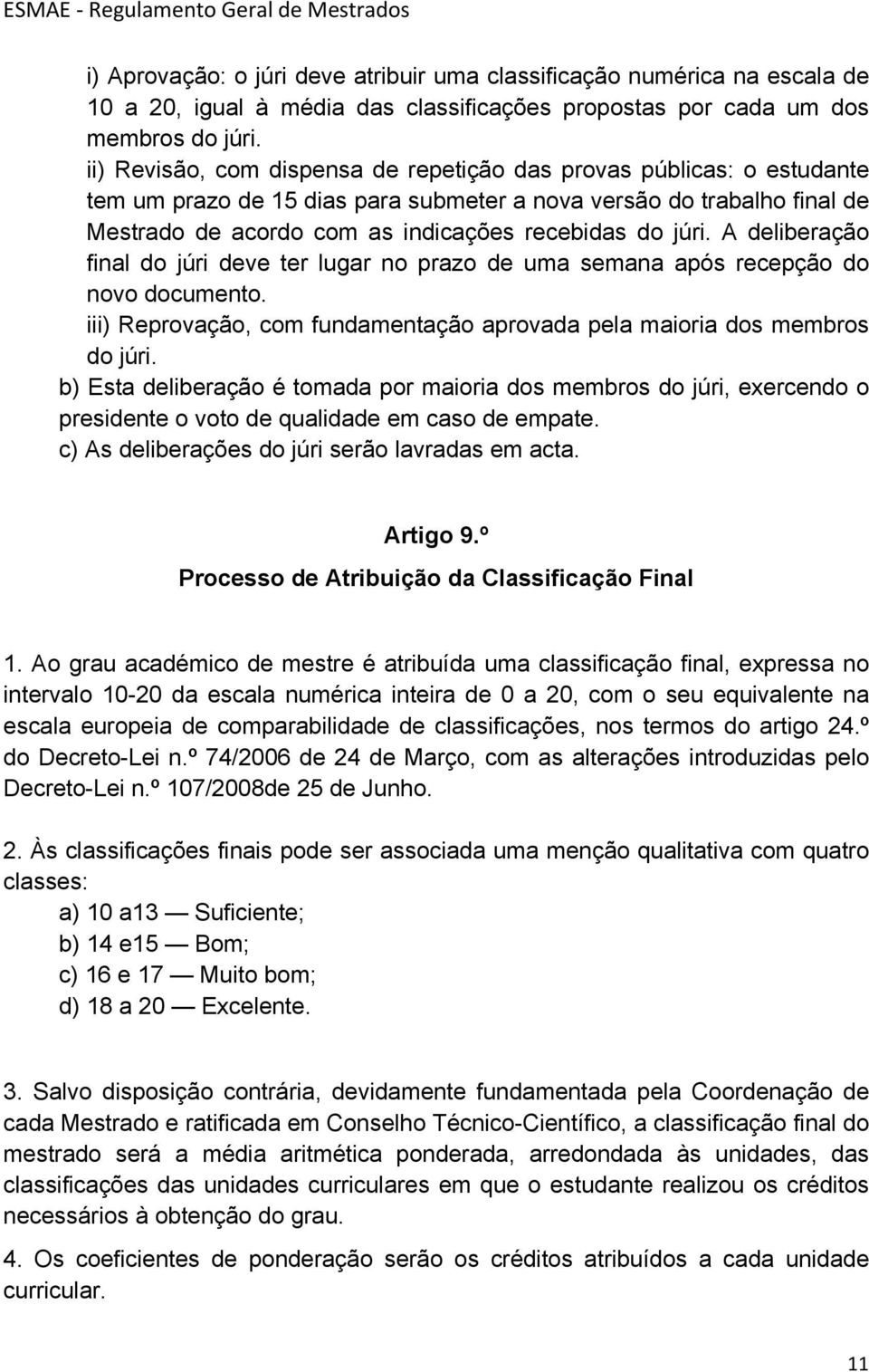 A deliberação final do júri deve ter lugar no prazo de uma semana após recepção do novo documento. iii) Reprovação, com fundamentação aprovada pela maioria dos membros do júri.