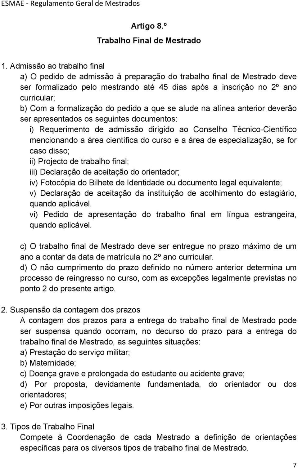 formalização do pedido a que se alude na alínea anterior deverão ser apresentados os seguintes documentos: i) Requerimento de admissão dirigido ao Conselho Técnico-Científico mencionando a área