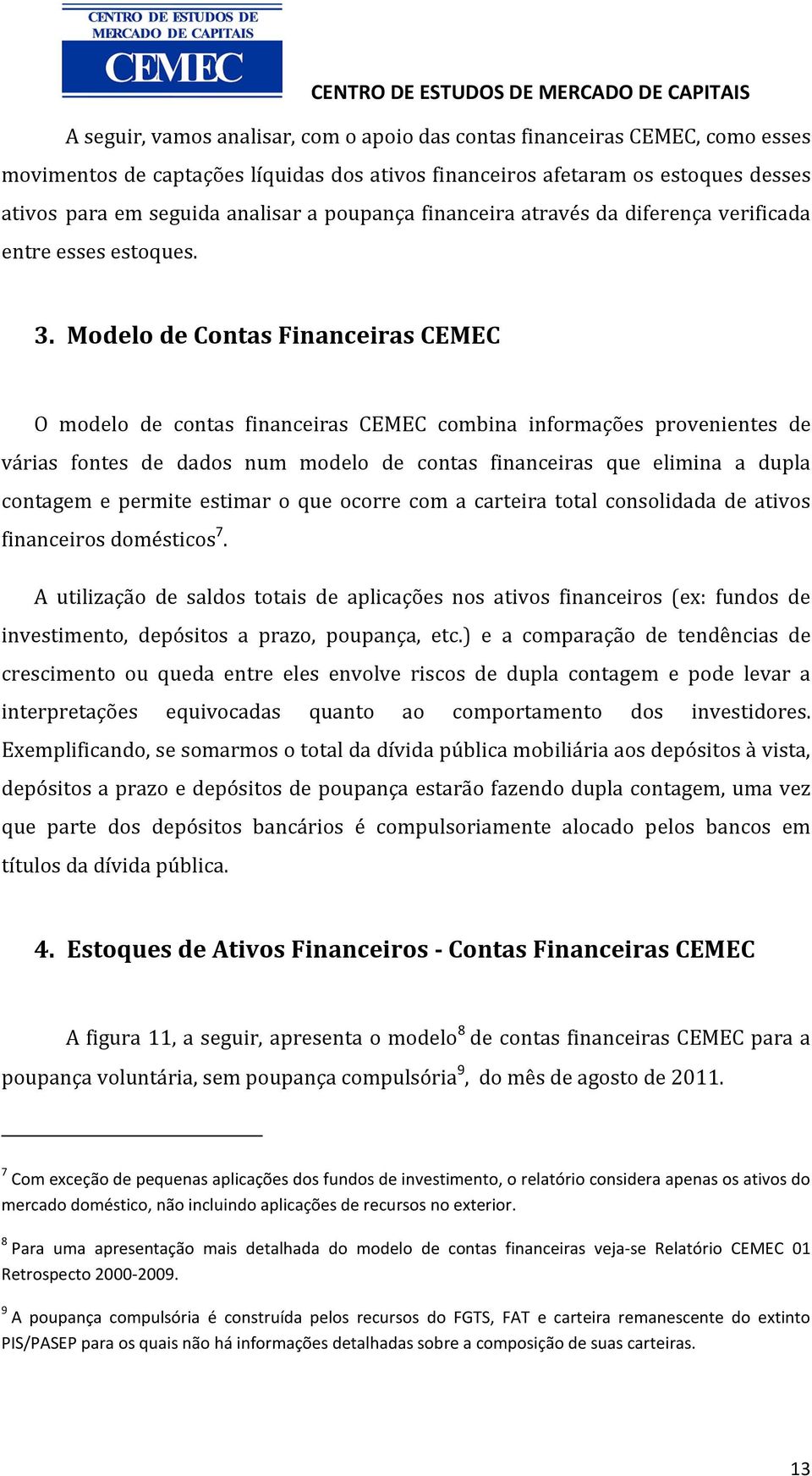 Modelo de Contas Financeiras CEMEC O modelo de contas financeiras CEMEC combina informações provenientes de várias fontes de dados num modelo de contas financeiras que elimina a dupla contagem e