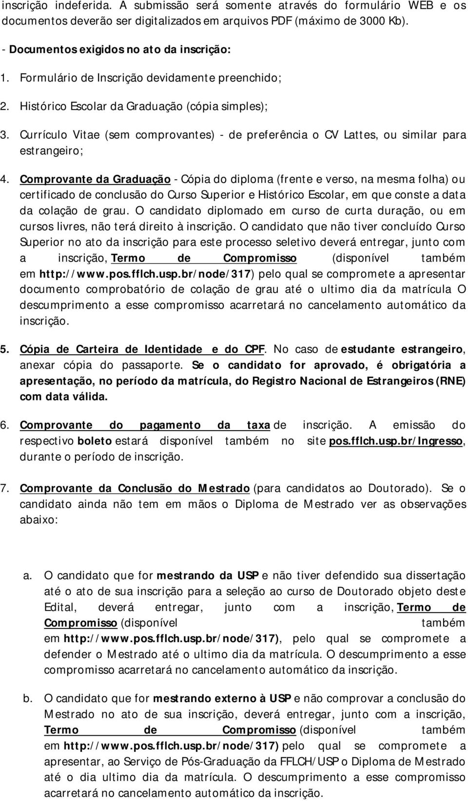 Comprovante da Graduação - Cópia do diploma (frente e verso, na mesma folha) ou certificado de conclusão do Curso Superior e Histórico Escolar, em que conste a data da colação de grau.