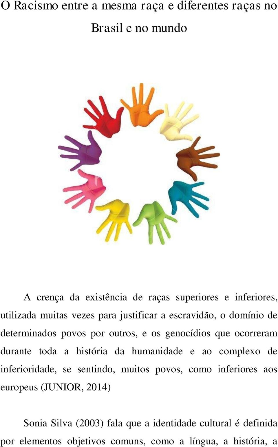 durante toda a história da humanidade e ao complexo de inferioridade, se sentindo, muitos povos, como inferiores aos europeus