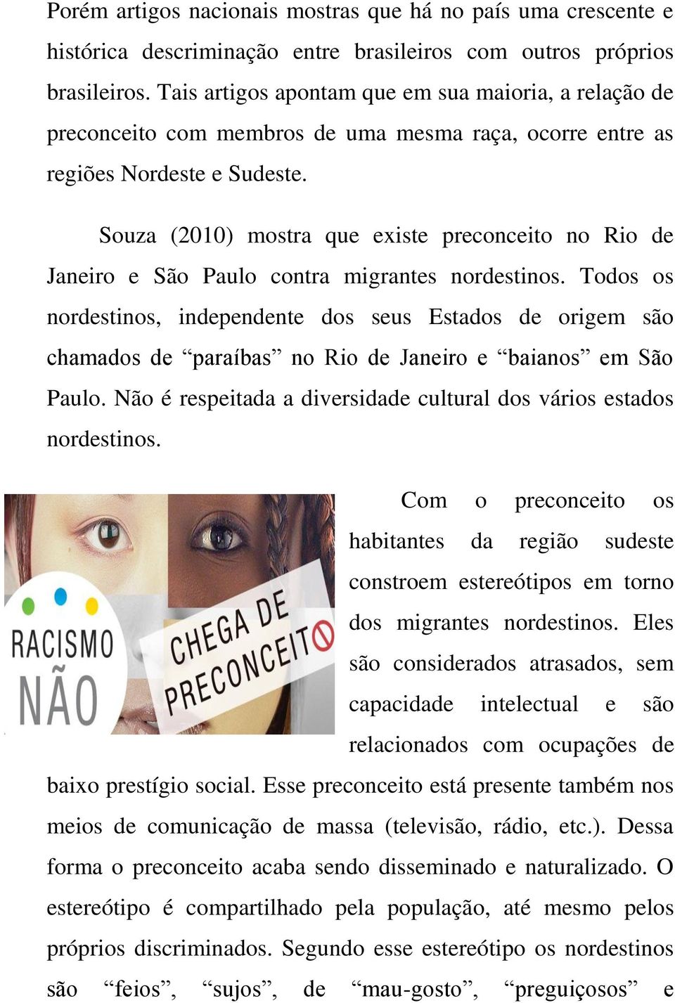 Souza (2010) mostra que existe preconceito no Rio de Janeiro e São Paulo contra migrantes nordestinos.