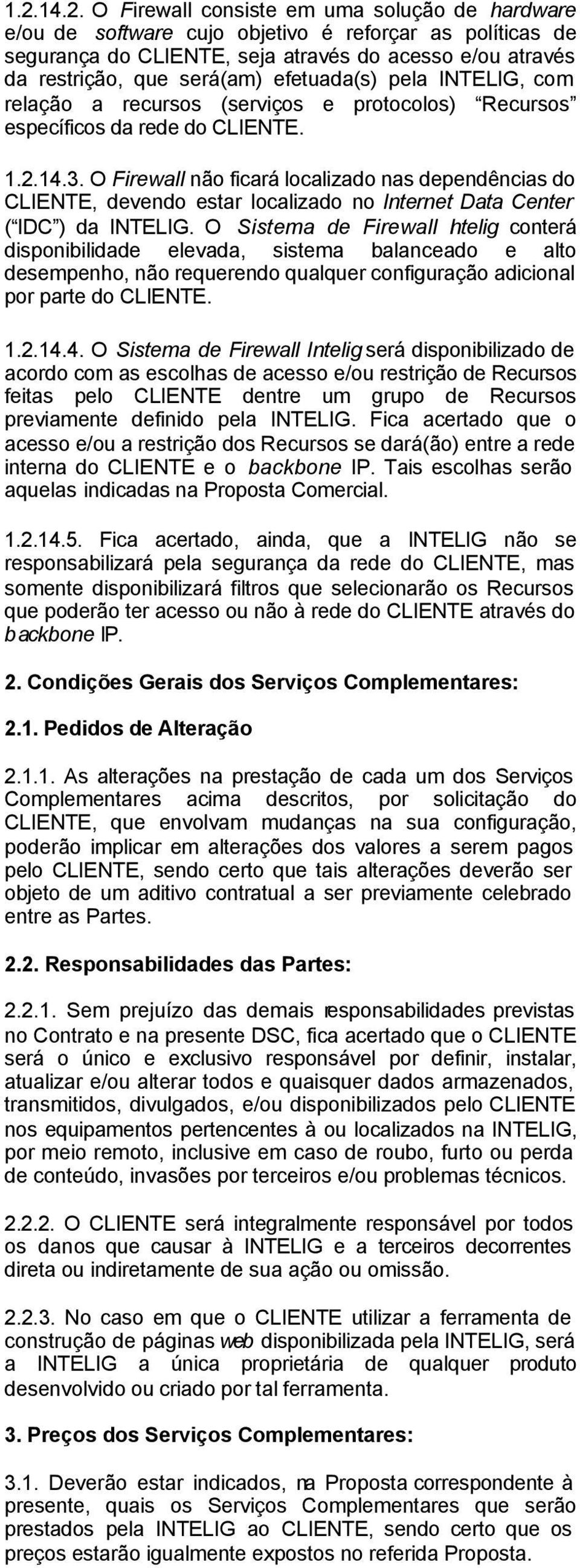 O Firewall não ficará localizado nas dependências do CLIENTE, devendo estar localizado no Internet Data Center ( IDC ) da INTELIG.