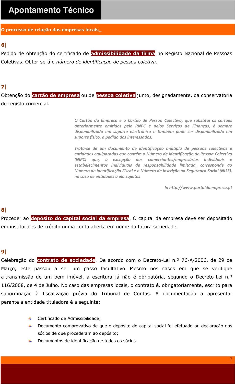 O Cartão da Empresa e o Cartão de Pessoa Colectiva, que substitui os cartões anteriormente emitidos pelo RNPC e pelos Serviços de Finanças, é sempre disponibilizado em suporte electrónico e também