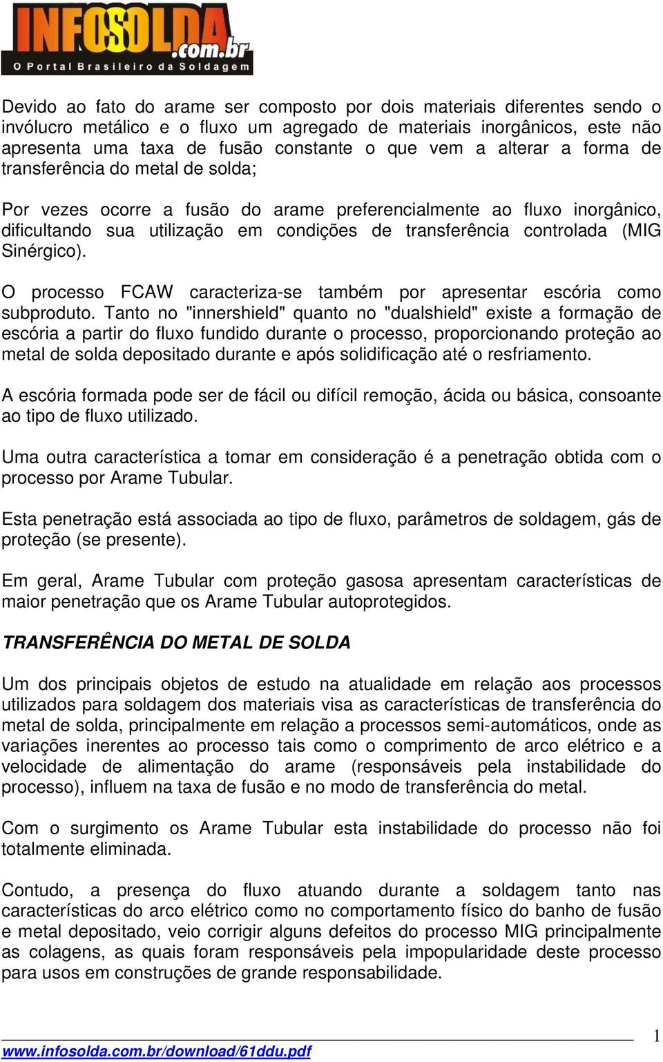 (MIG Sinérgico). O processo FCAW caracteriza-se também por apresentar escória como subproduto.