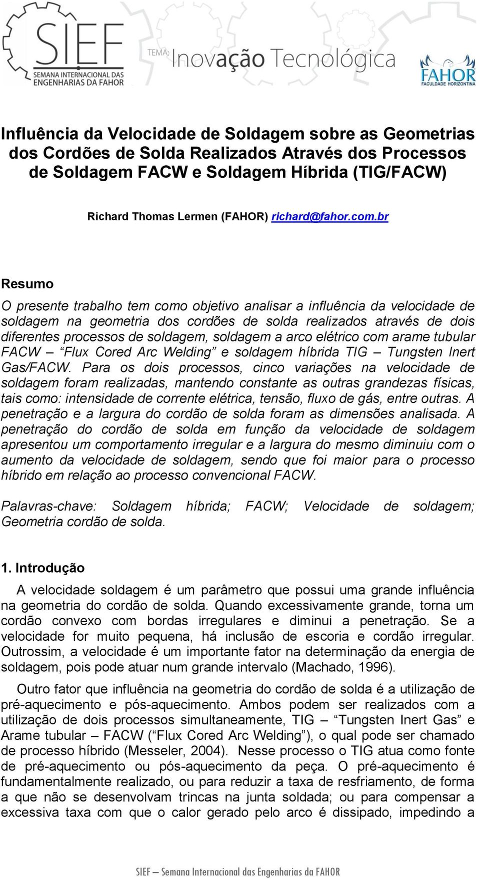 br Resumo O presente trabalho tem como objetivo analisar a influência da velocidade de soldagem na geometria dos cordões de solda realizados através de dois diferentes processos de soldagem, soldagem