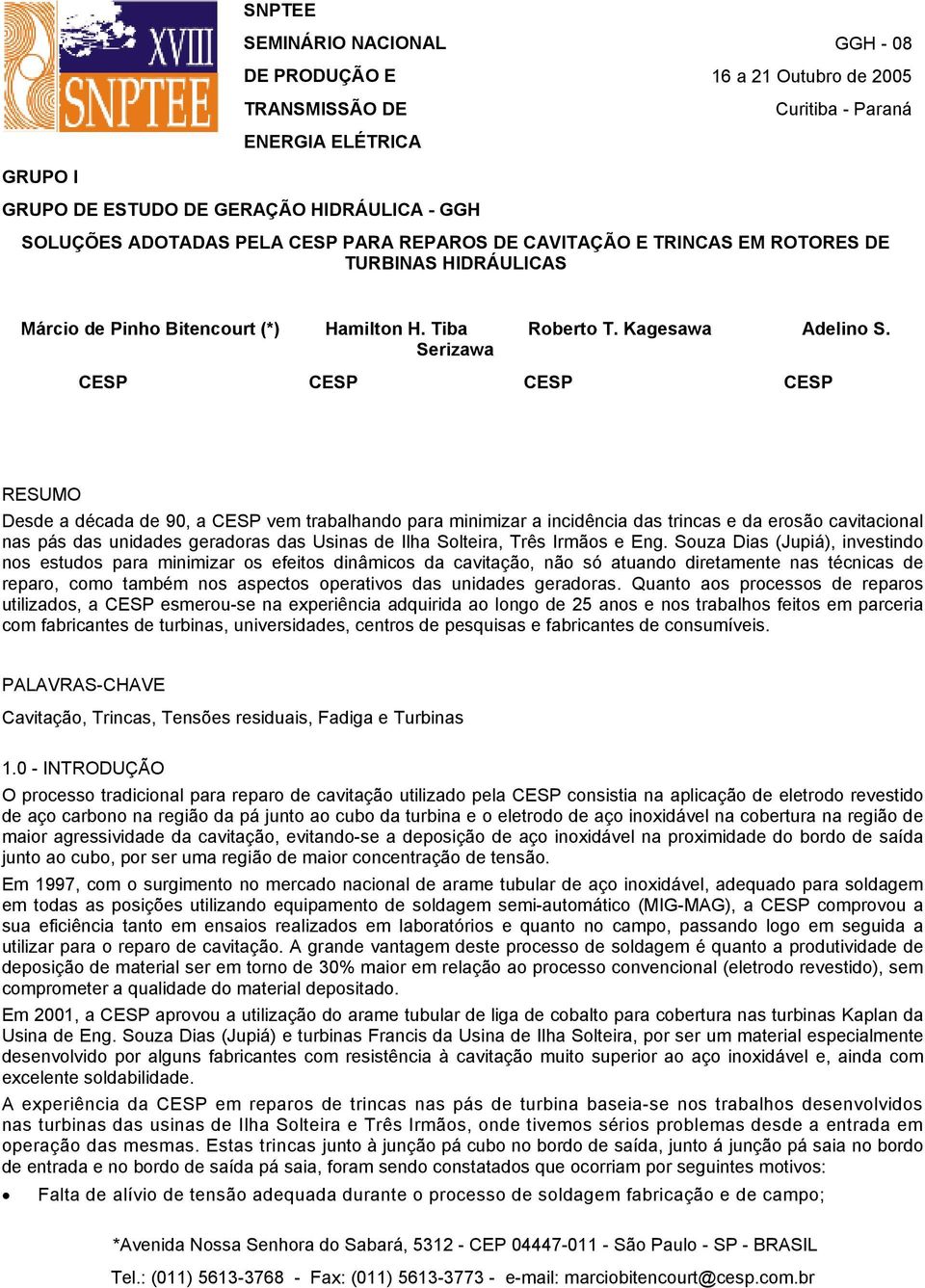 Serizawa CESP CESP CESP CESP RESUMO Desde a década de 90, a CESP vem trabalhando para minimizar a incidência das trincas e da erosão cavitacional nas pás das unidades geradoras das Usinas de Ilha